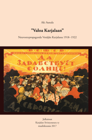 Aki Aunala: "Valoa Karjalaan" – Neuvostopropaganda Venäjän Karjalassa 1918–1922