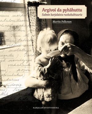 Martta Pelkonen: Argivoi da pyhähuttu – Salmin karjalaista ruokakulttuuria